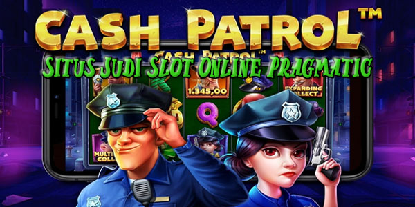 Nama Situs Judi Slot Online Pragmatic Play Indonesia Resmi Terpercaya 2023 Cash Patrol